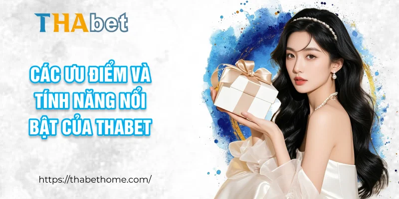 Các ưu điểm và tính năng nổi bật của THABET
