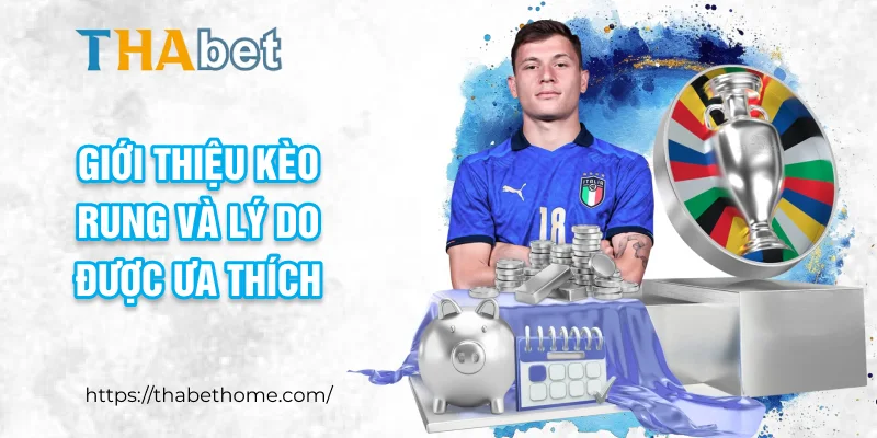 Giới thiệu kèo rung và lý do được ưa thích