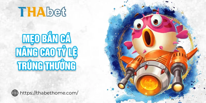 Mẹo bắn cá nâng cao tỷ lệ trúng thưởng