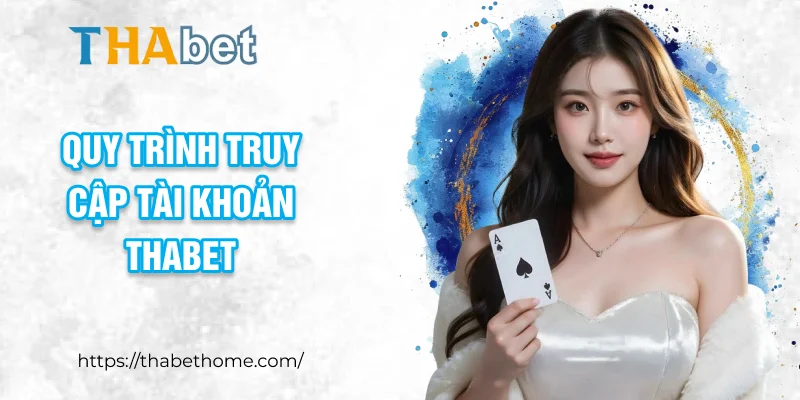 Quy trình truy cập tài khoản THABET