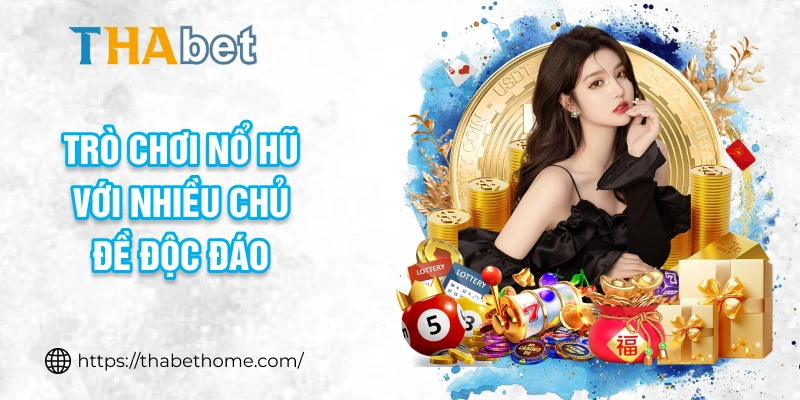 Trò chơi nổ hũ với nhiều chủ đề độc đáo