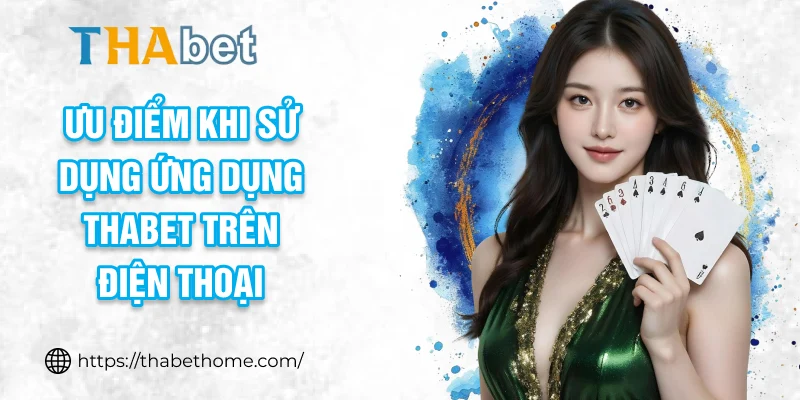 Ưu điểm khi sử dụng ứng dụng THABET trên điện thoại