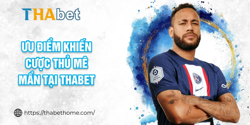 Ưu điểm khiến cược thủ mê mẩn tại THABET